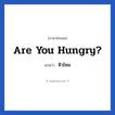 หิวไหม ภาษาอังกฤษ?, วลีภาษาอังกฤษ หิวไหม แปลว่า Are you hungry?