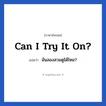 Can I try it on? แปลว่า?, วลีภาษาอังกฤษ Can I try it on? แปลว่า ฉันลองสวมดูได้ไหม?