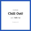 Chill out! แปลว่า?, วลีภาษาอังกฤษ Chill out! แปลว่า ใจเย็น ๆ นะ หมวด ให้กำลังใจ
