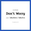 Don’t worry แปลว่า?, วลีภาษาอังกฤษ Don’t worry แปลว่า ไม่ต้องเป็นห่วง / ไม่ต้องกังวล