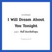I will dream about you tonight แปลว่า?, วลีภาษาอังกฤษ I will dream about you tonight แปลว่า คืนนี้ ฉันจะฝันถึงคุณ หมวด ความรัก