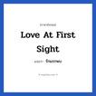 Love at first sight แปลว่า?, วลีภาษาอังกฤษ Love at first sight แปลว่า รักแรกพบ หมวด ความรัก