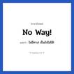 No way! แปลว่า?, วลีภาษาอังกฤษ No way! แปลว่า ไม่มีทาง! เป็นไปไม่ได้!