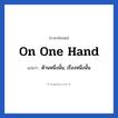 On one hand แปลว่า?, วลีภาษาอังกฤษ On one hand แปลว่า ด้านหนึ่งนั้น, เรื่องหนึ่งนั้น