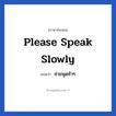 ช่วยพูดช้าๆ ภาษาอังกฤษ?, วลีภาษาอังกฤษ ช่วยพูดช้าๆ แปลว่า Please speak slowly