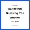 ตอบมั่ว ภาษาอังกฤษ?, วลีภาษาอังกฤษ ตอบมั่ว แปลว่า Randomly guessing the answer