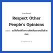 Respect other people&#39;s opinions แปลว่า?, วลีภาษาอังกฤษ Respect other people&#39;s opinions แปลว่า จงให้เกียรติกับความคิดเห็นของคนอื่นด้วยเถอะ