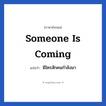 มีใครสักคนกำลังมา ภาษาอังกฤษ?, วลีภาษาอังกฤษ มีใครสักคนกำลังมา แปลว่า Someone is coming