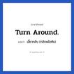 Turn around. แปลว่า?, วลีภาษาอังกฤษ Turn around. แปลว่า เลี้ยวกลับ (กลับหลังหัน)