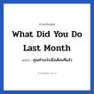 What did you do last month แปลว่า?, วลีภาษาอังกฤษ What did you do last month แปลว่า คุณทำอะไรเมื่อเดือนที่แล้ว