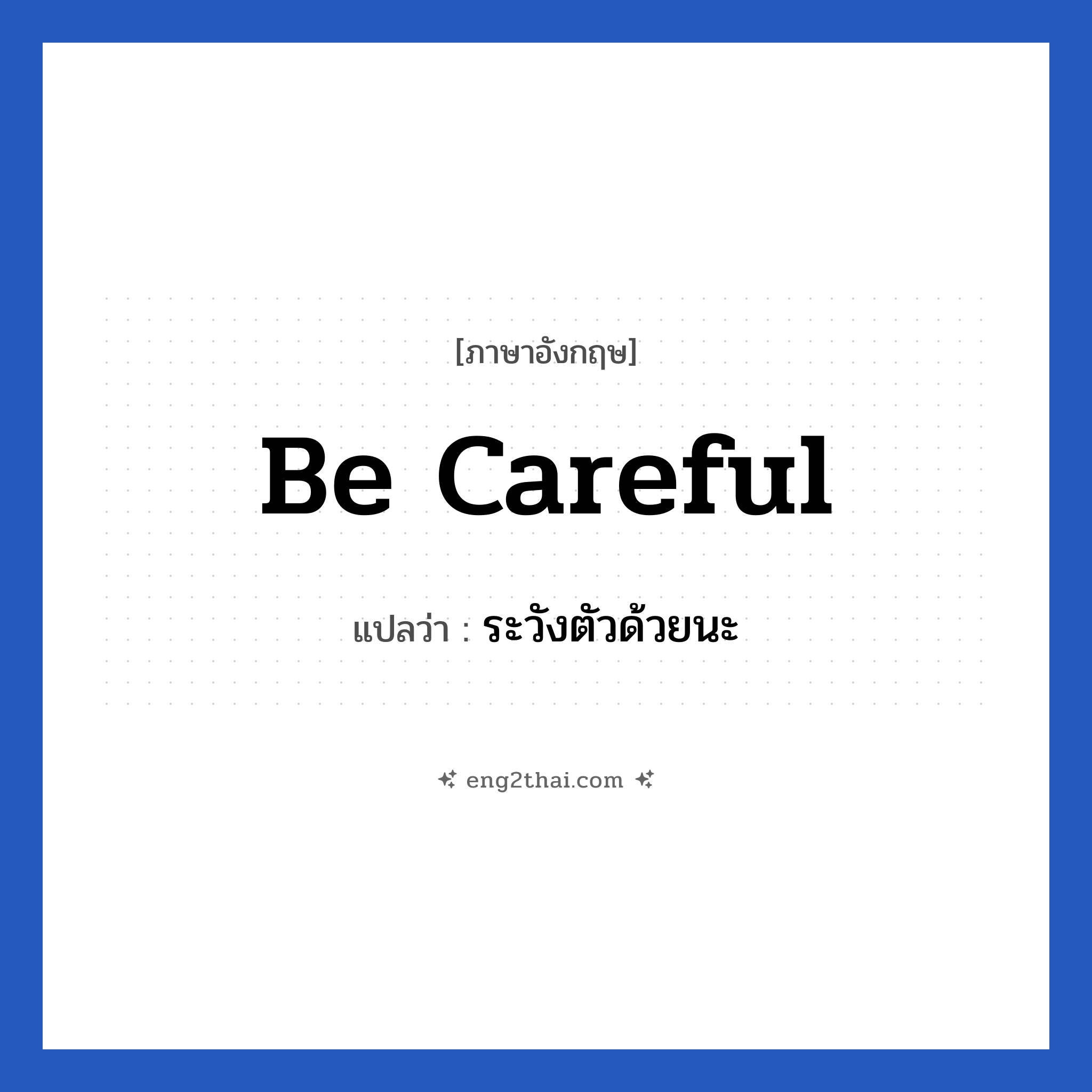 ระวังตัวด้วยนะ ภาษาอังกฤษ?, วลีภาษาอังกฤษ ระวังตัวด้วยนะ แปลว่า Be careful หมวด เป็นห่วง