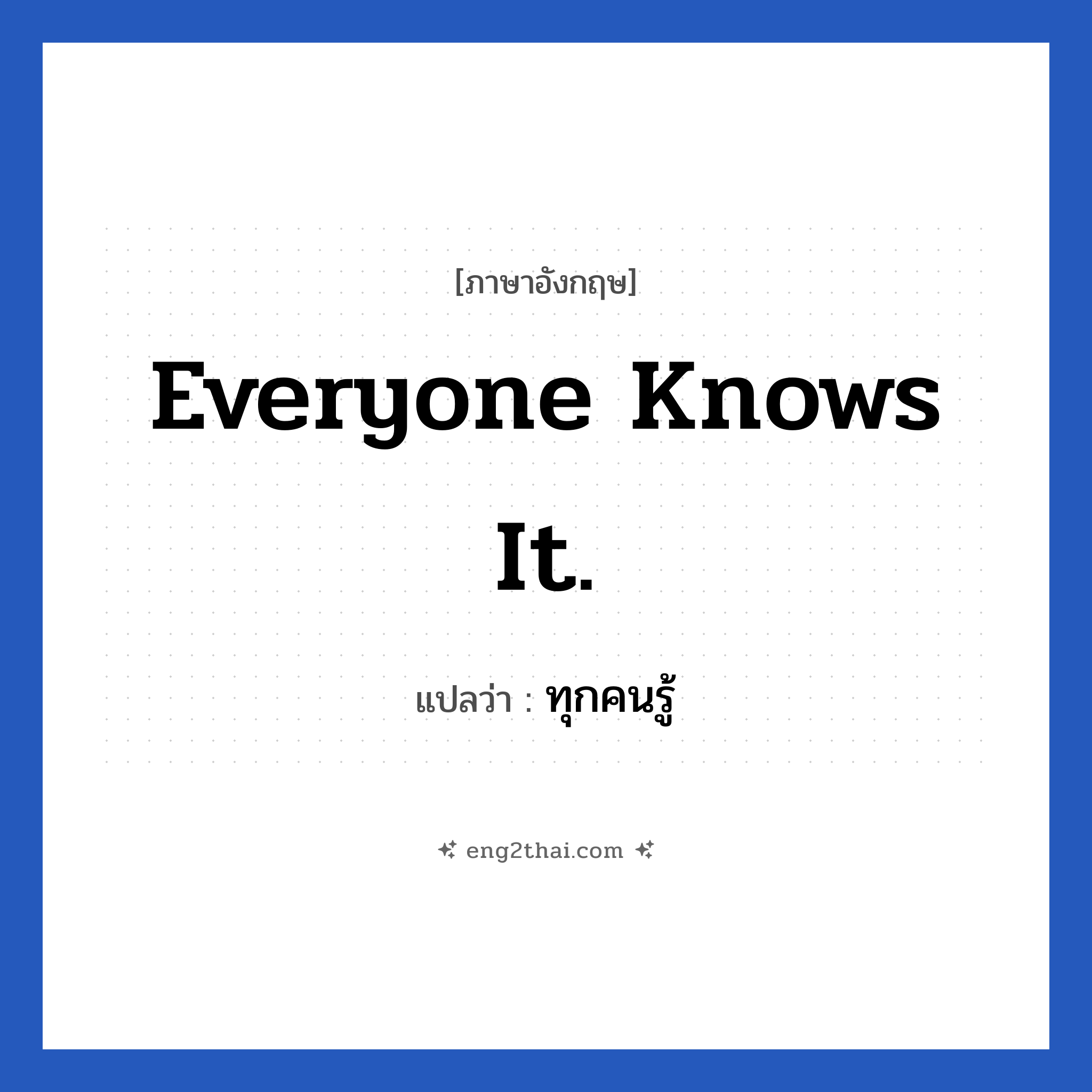 Everyone knows it. แปลว่า?, วลีภาษาอังกฤษ Everyone knows it. แปลว่า ทุกคนรู้