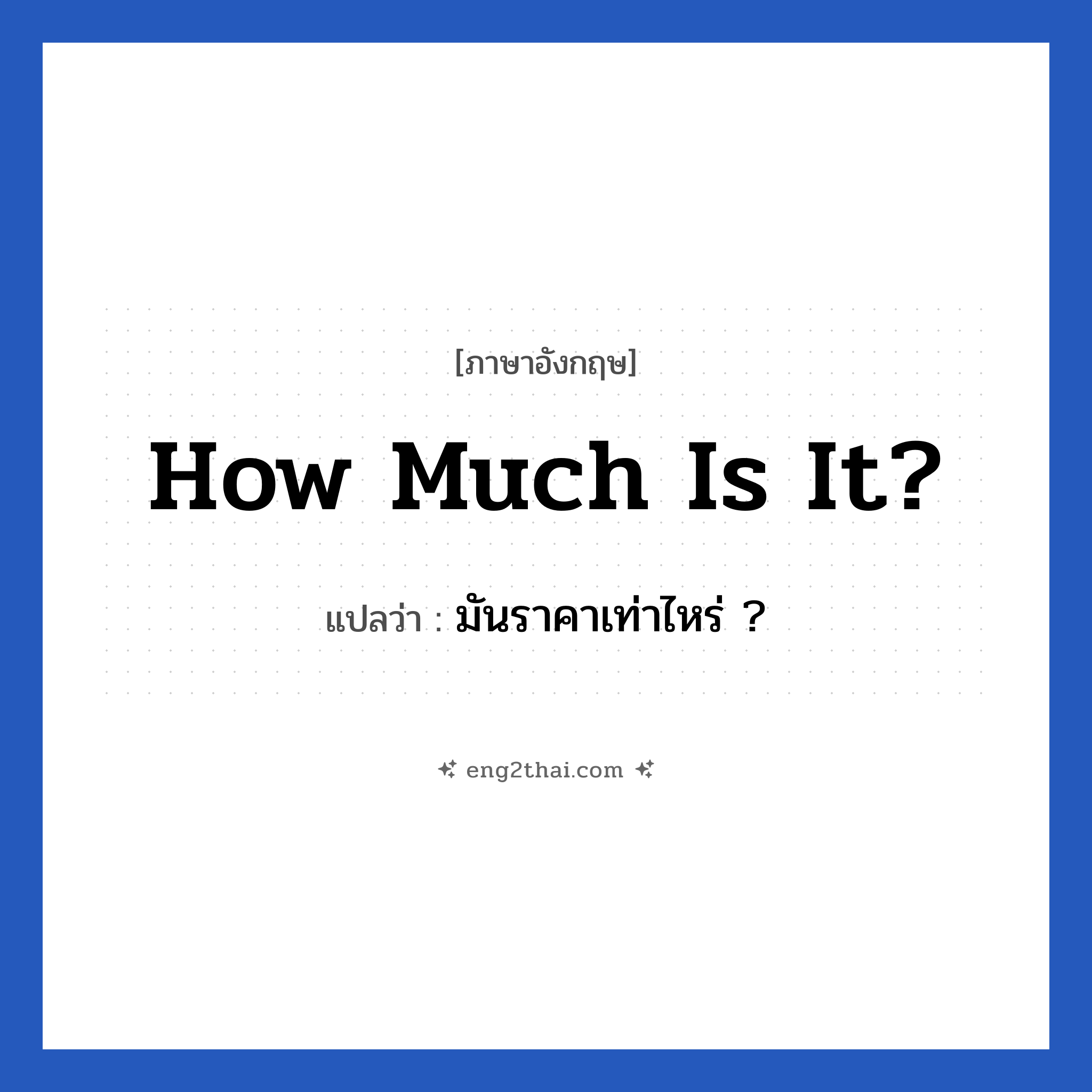 How much is it? แปลว่า?, วลีภาษาอังกฤษ How much is it? แปลว่า มันราคาเท่าไหร่ ?