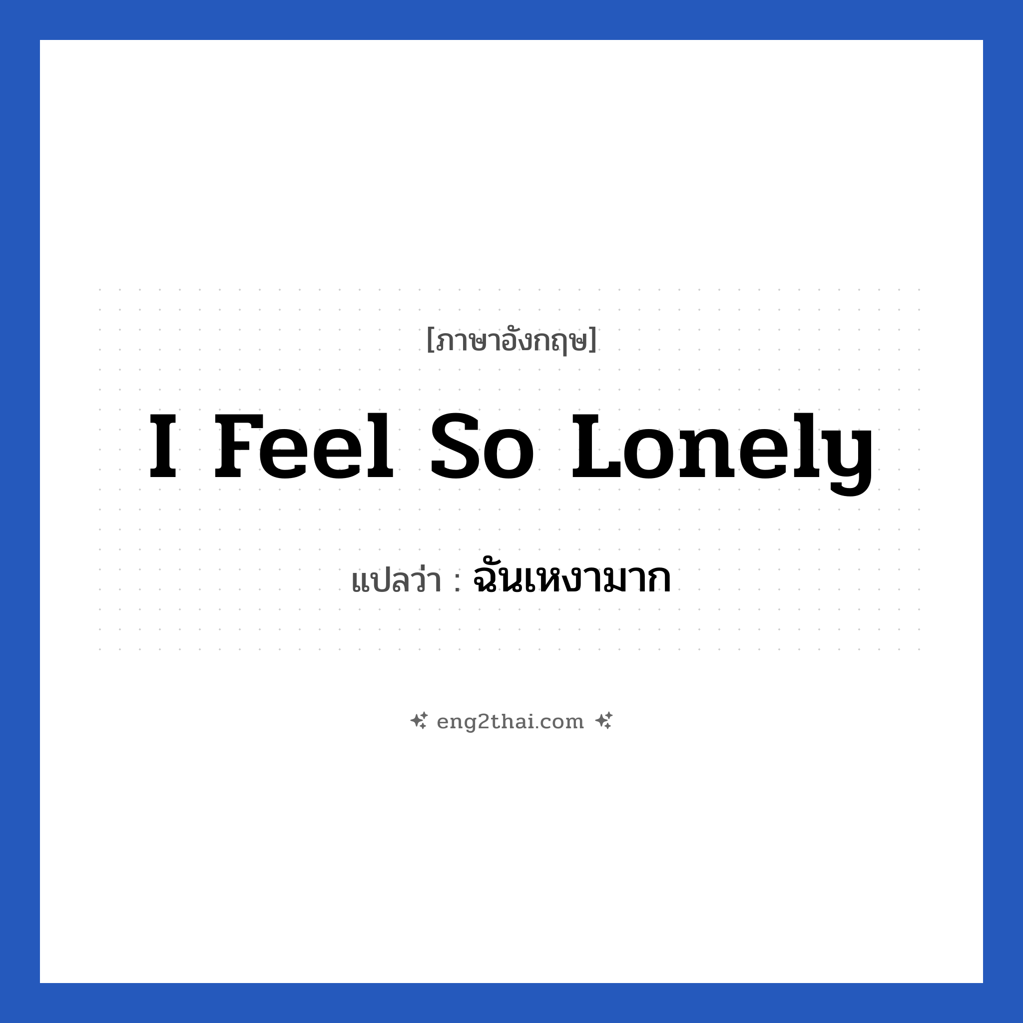 I feel so lonely แปลว่า?, วลีภาษาอังกฤษ I feel so lonely แปลว่า ฉันเหงามาก หมวด ความรัก