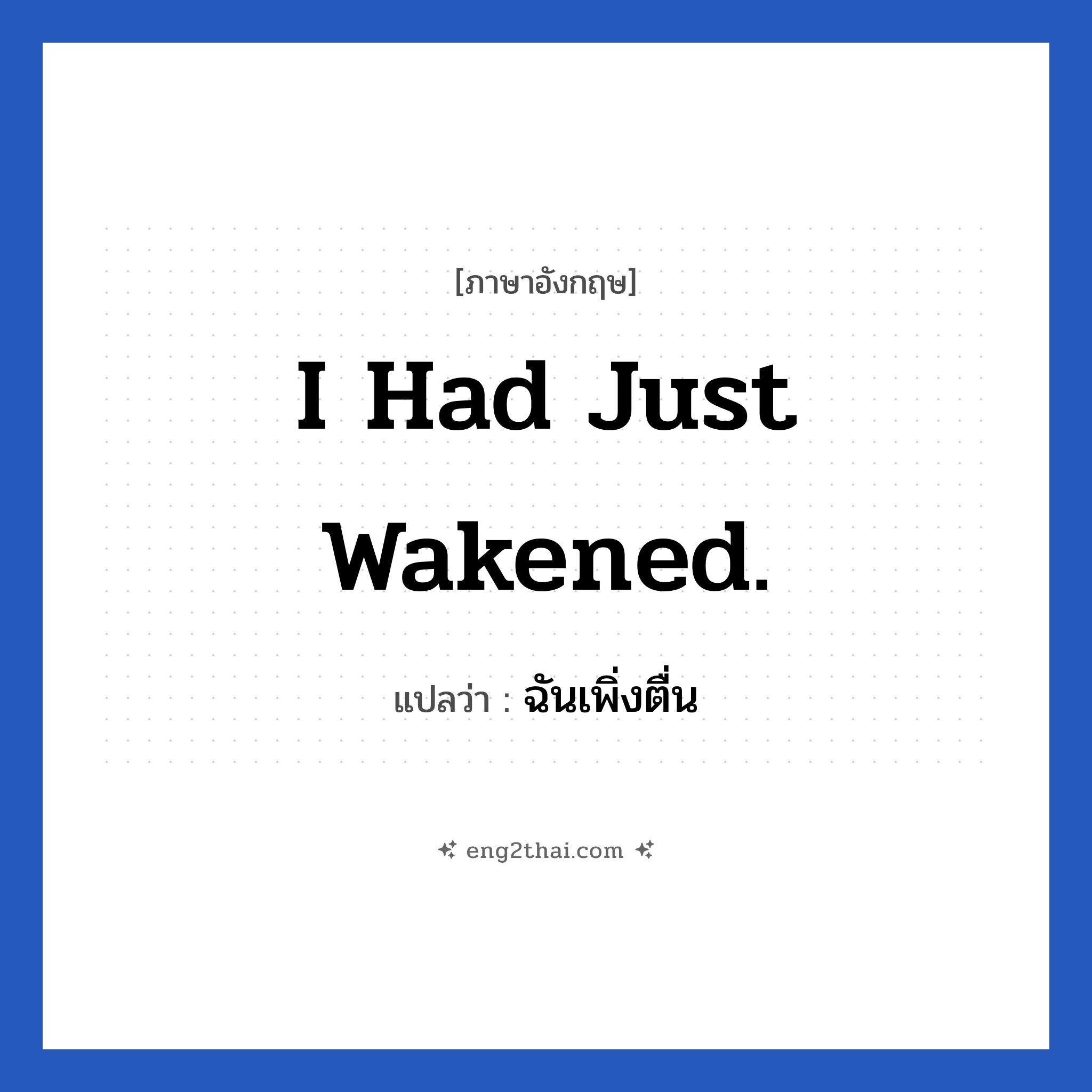I had just wakened. แปลว่า?, วลีภาษาอังกฤษ I had just wakened. แปลว่า ฉันเพิ่งตื่น หมวด ในห้องนอน