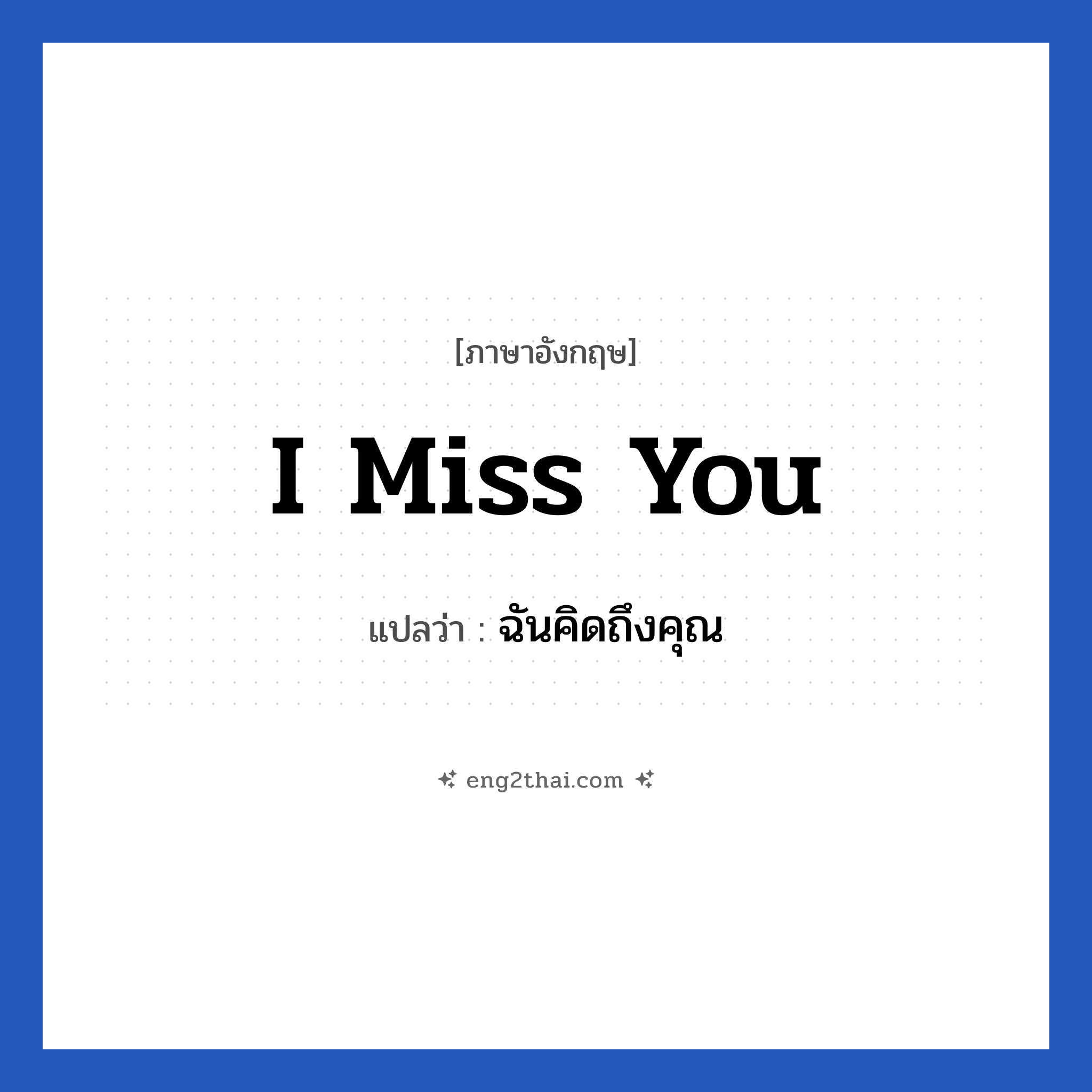 I miss you แปลว่า?, วลีภาษาอังกฤษ I miss you แปลว่า ฉันคิดถึงคุณ หมวด ความรัก