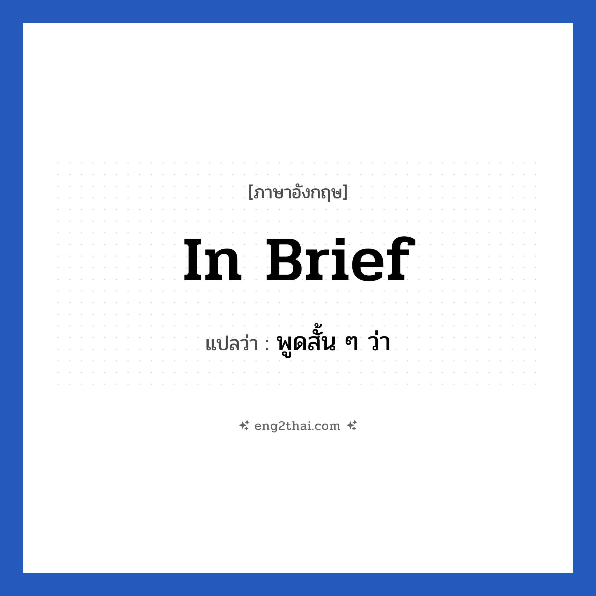 In brief แปลว่า?, วลีภาษาอังกฤษ In brief แปลว่า พูดสั้น ๆ ว่า