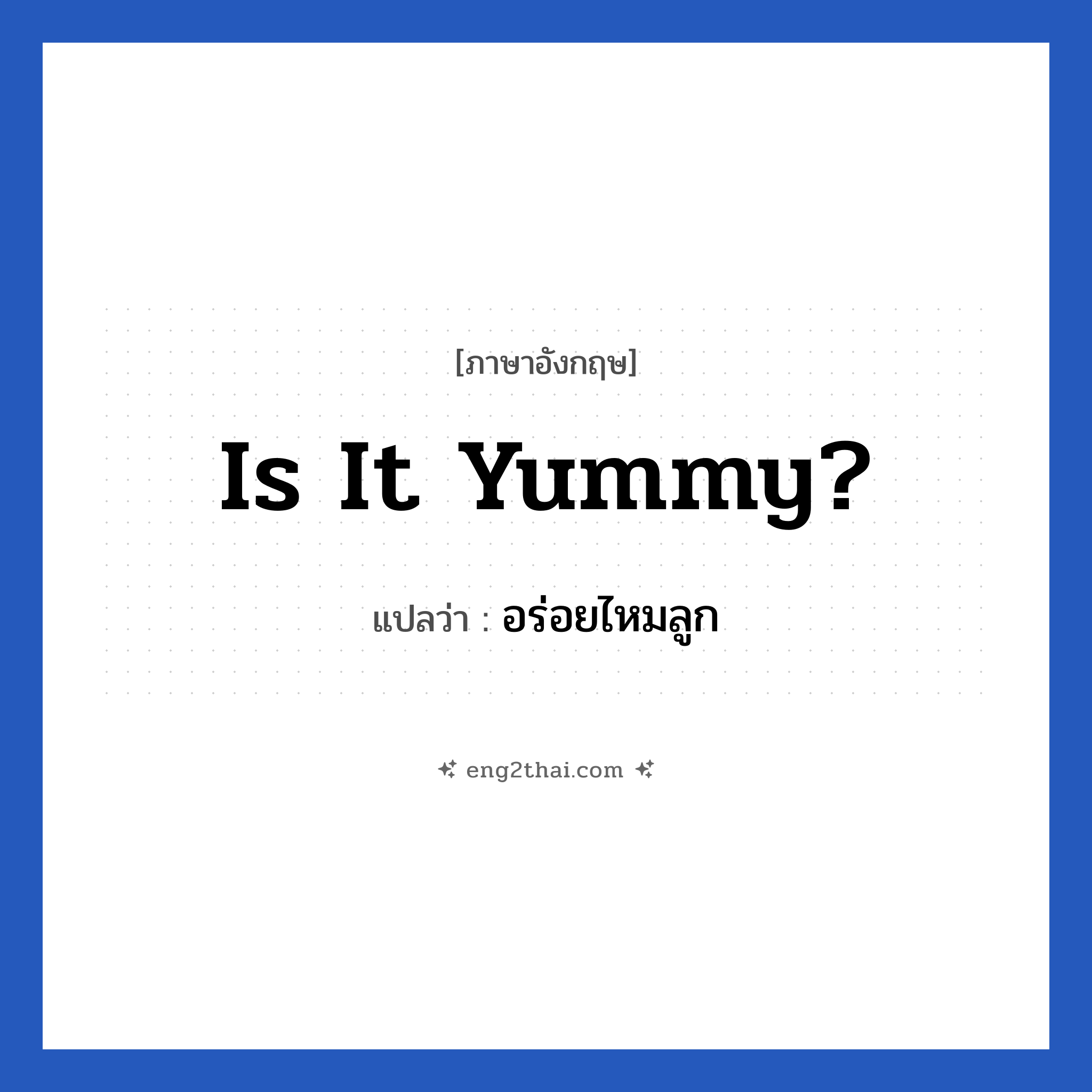 Is it yummy? แปลว่า?, วลีภาษาอังกฤษ Is it yummy? แปลว่า อร่อยไหมลูก
