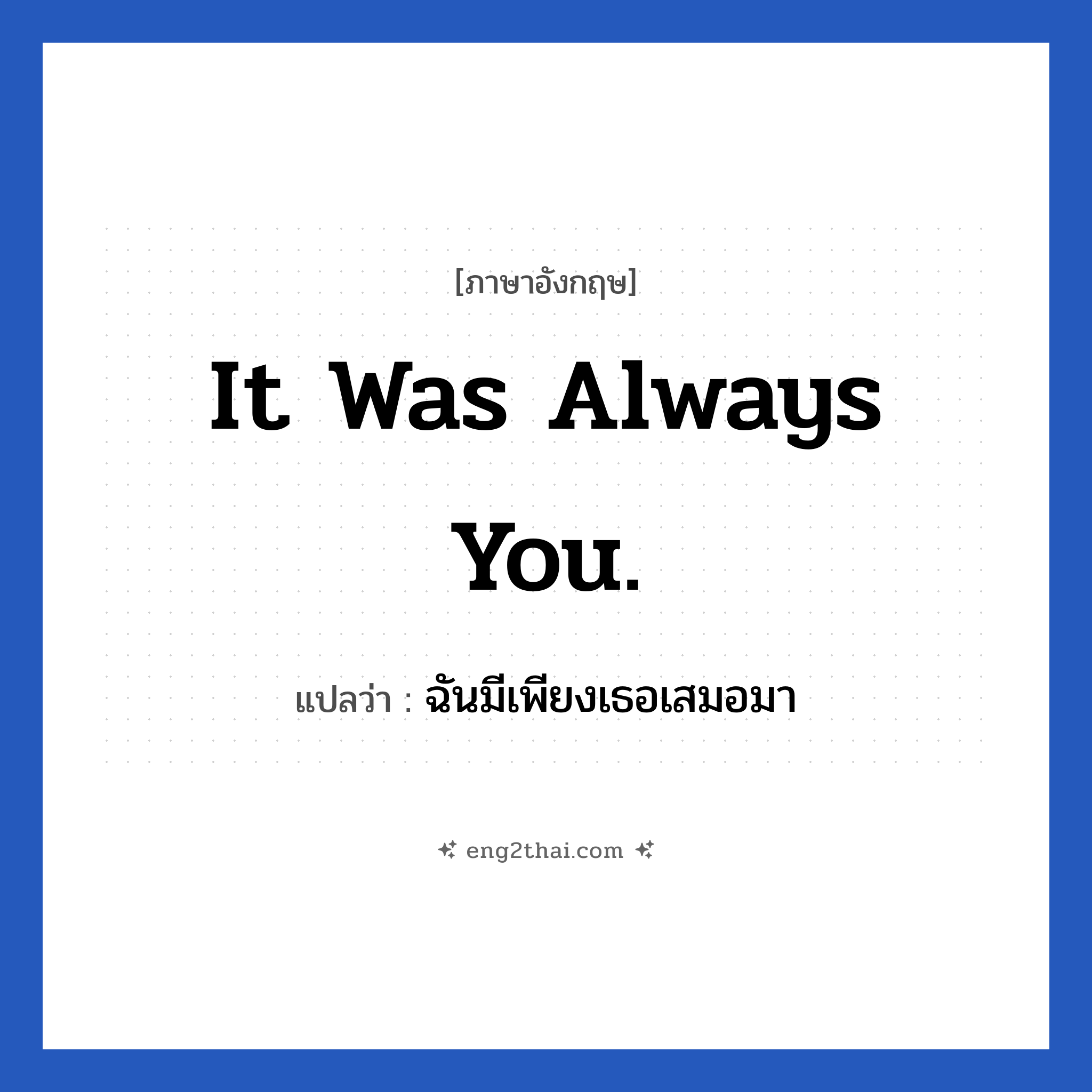 It was always you. แปลว่า?, วลีภาษาอังกฤษ It was always you. แปลว่า ฉันมีเพียงเธอเสมอมา
