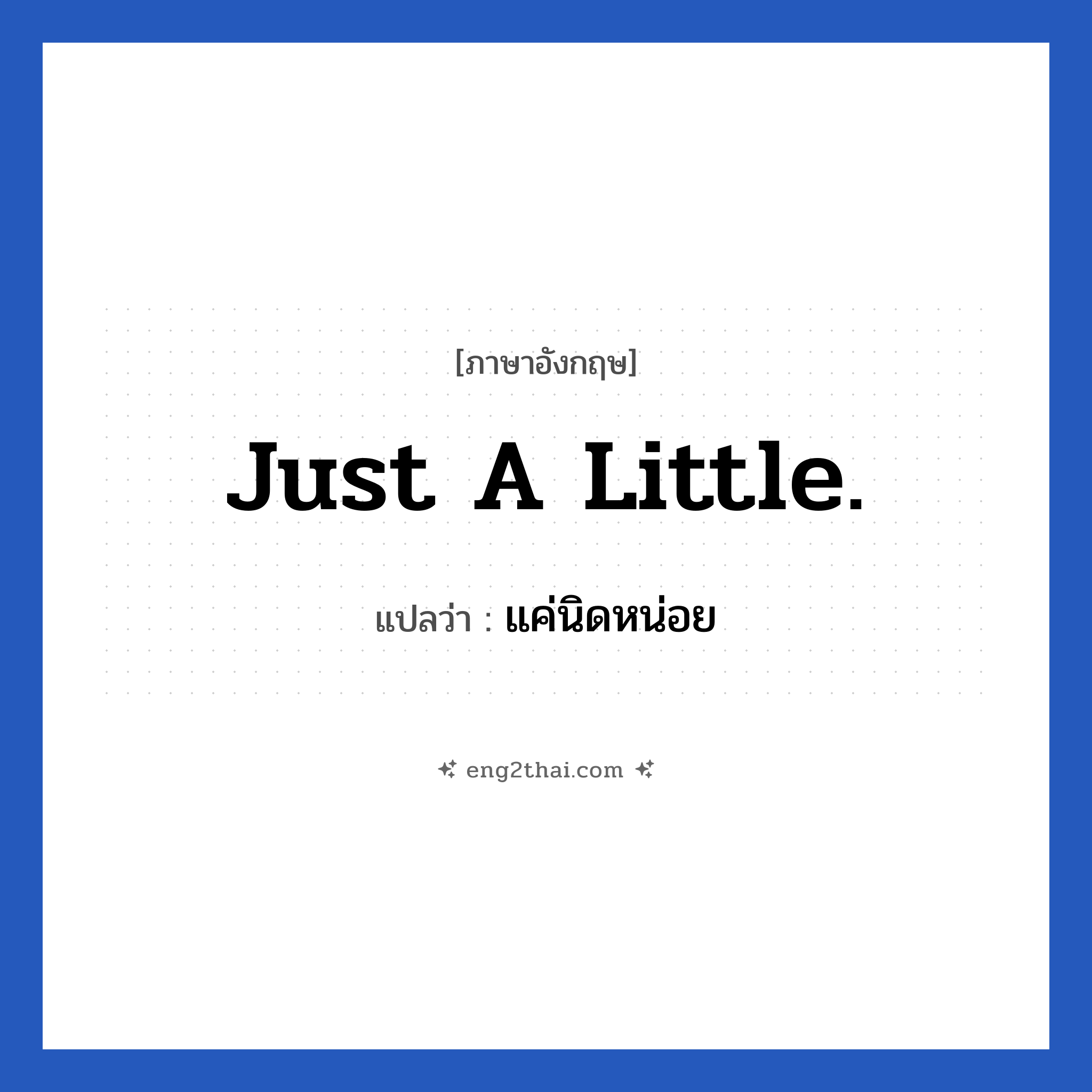 Just a little. แปลว่า?, วลีภาษาอังกฤษ Just a little. แปลว่า แค่นิดหน่อย