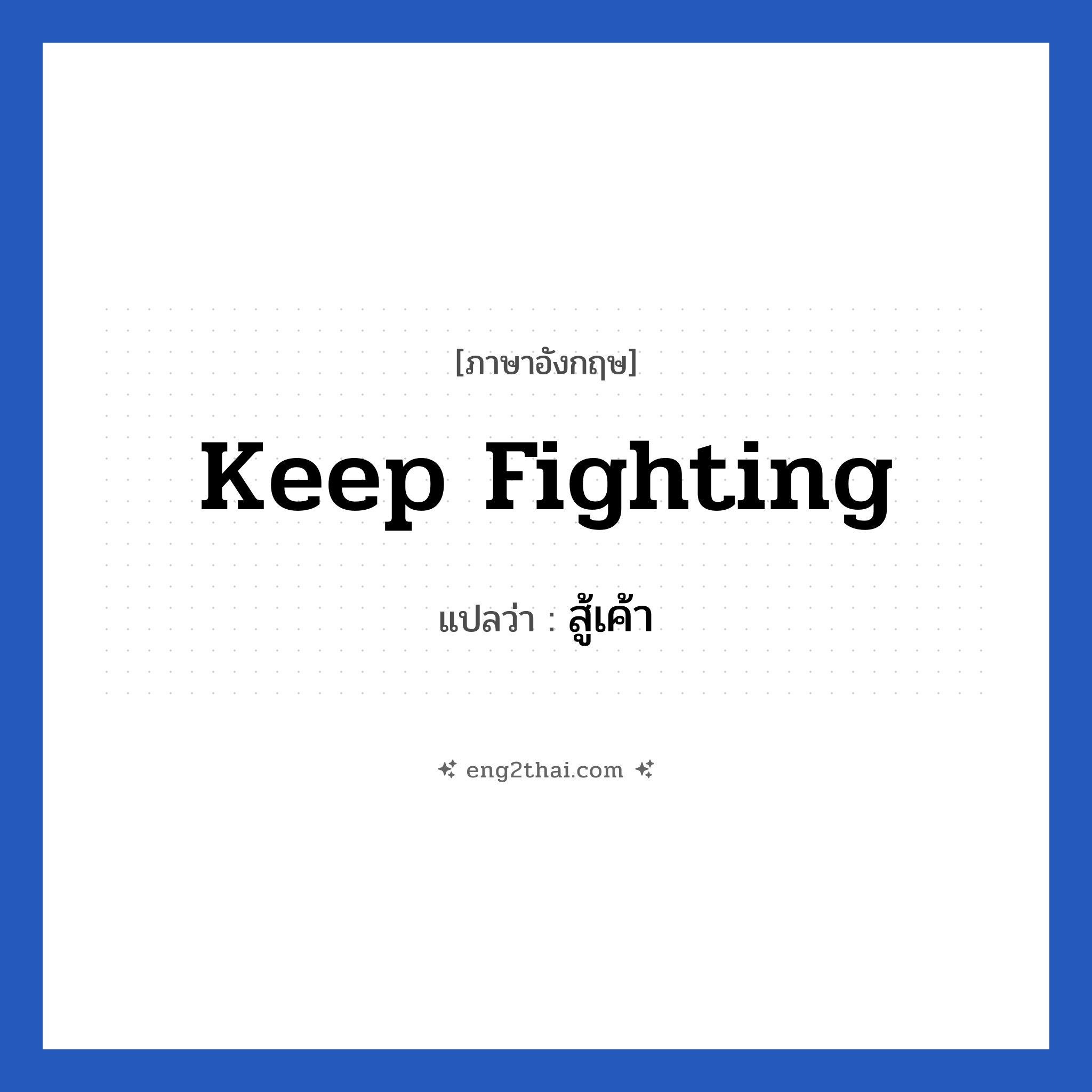 keep fighting แปลว่า?, วลีภาษาอังกฤษ keep fighting แปลว่า สู้เค้า หมวด ให้กำลังใจ