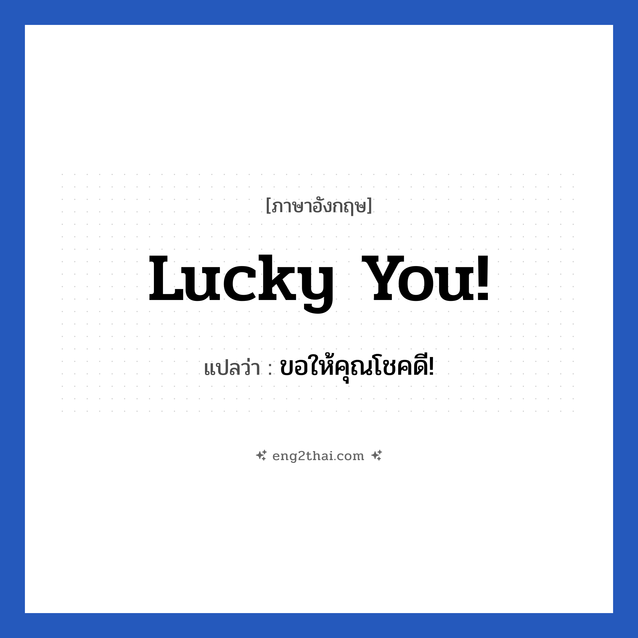Lucky you! แปลว่า?, วลีภาษาอังกฤษ Lucky you! แปลว่า ขอให้คุณโชคดี!