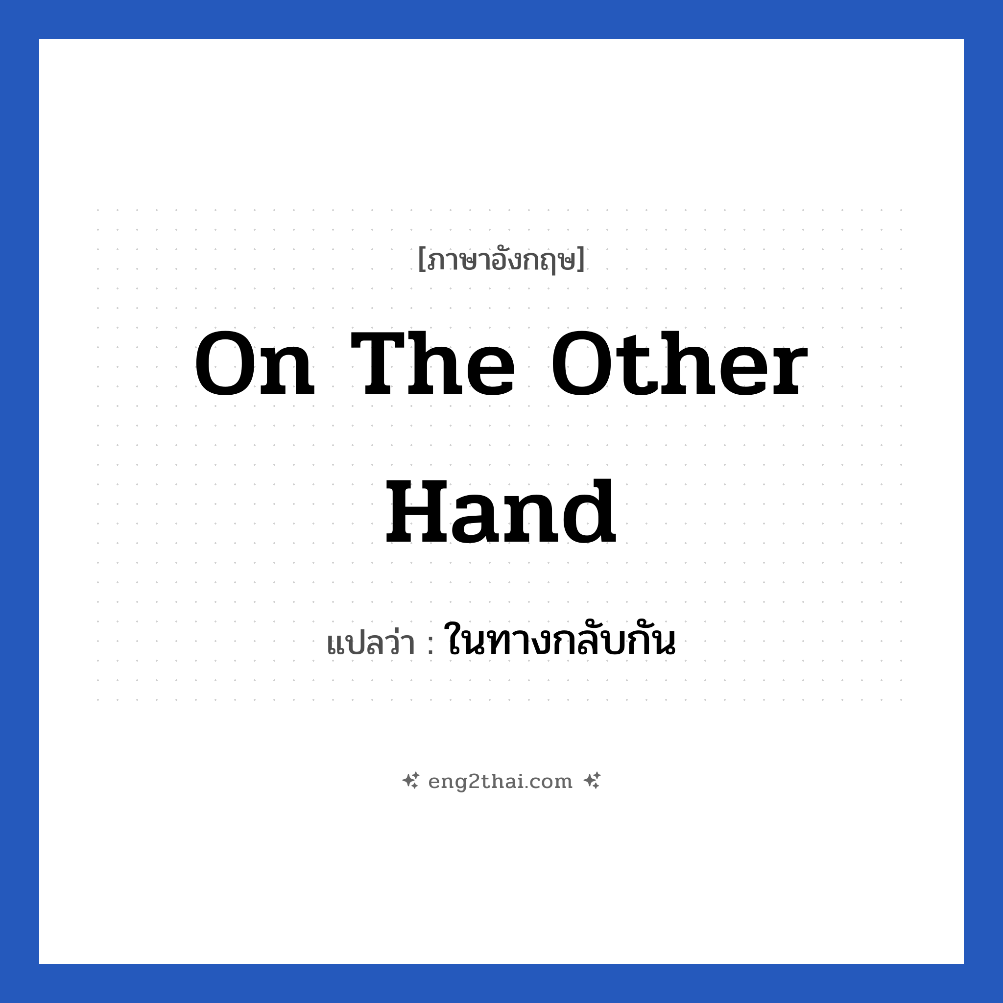 On the other hand แปลว่า?, วลีภาษาอังกฤษ On the other hand แปลว่า ในทางกลับกัน