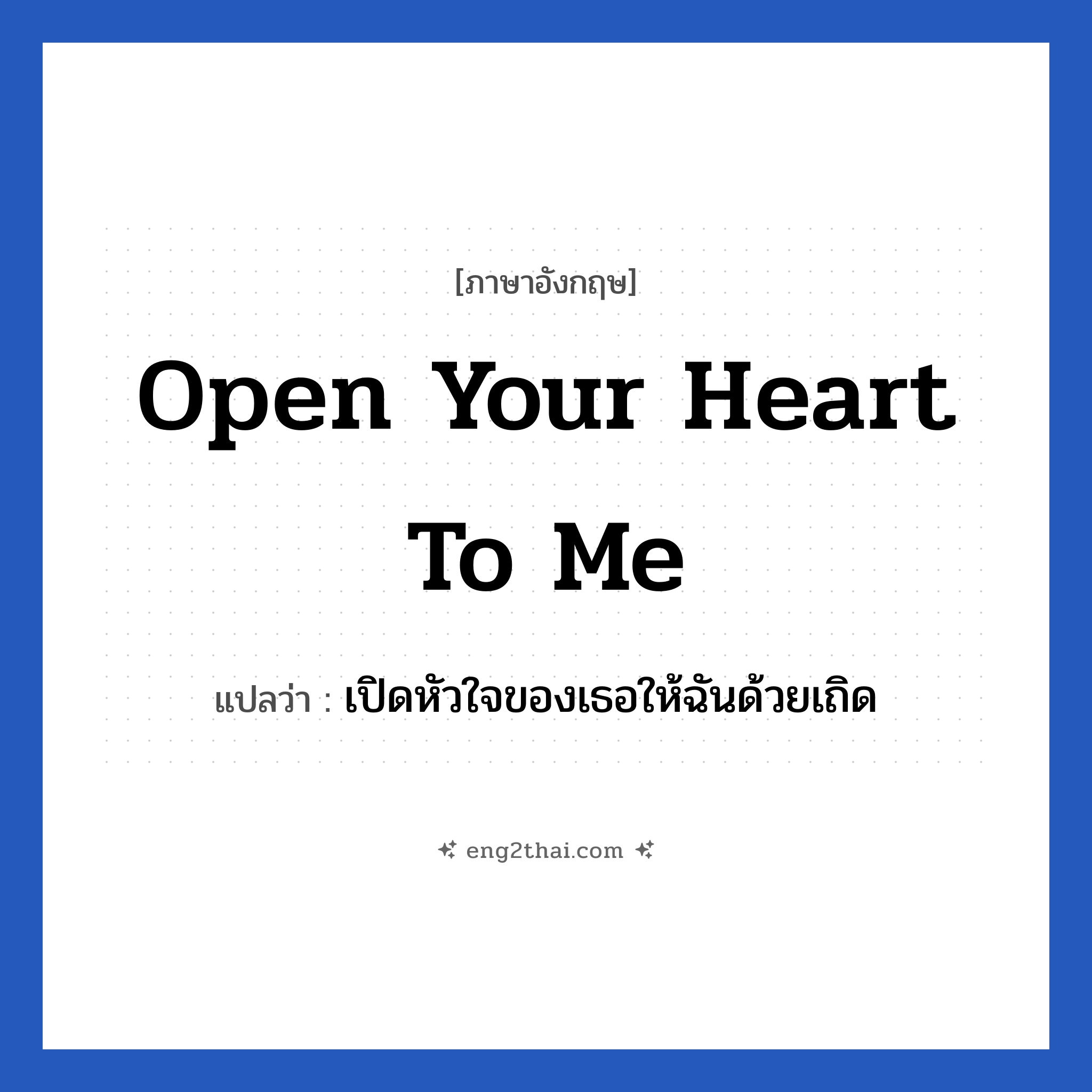 Open your heart to me แปลว่า?, วลีภาษาอังกฤษ Open your heart to me แปลว่า เปิดหัวใจของเธอให้ฉันด้วยเถิด