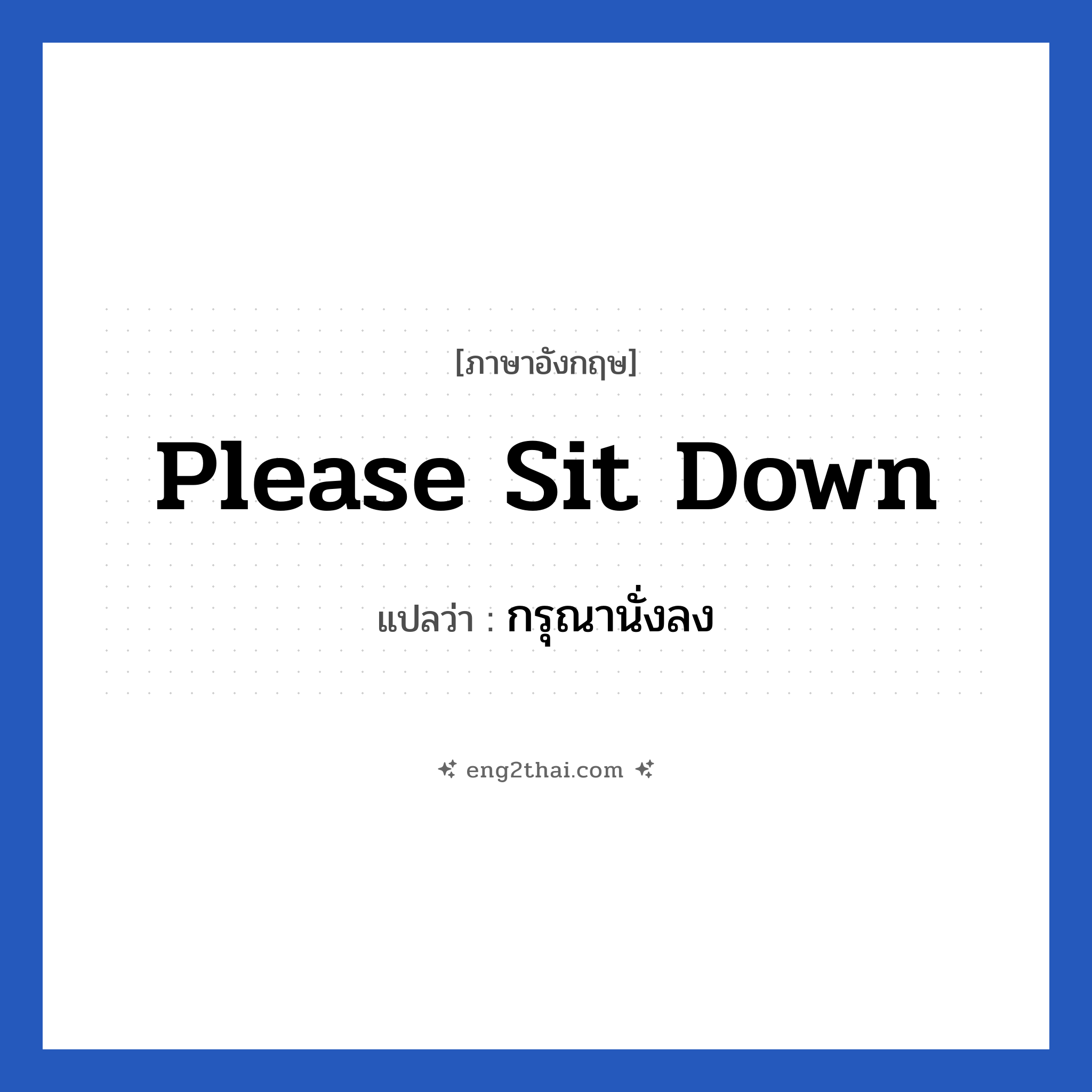 Please sit down แปลว่า?, วลีภาษาอังกฤษ Please sit down แปลว่า กรุณานั่งลง