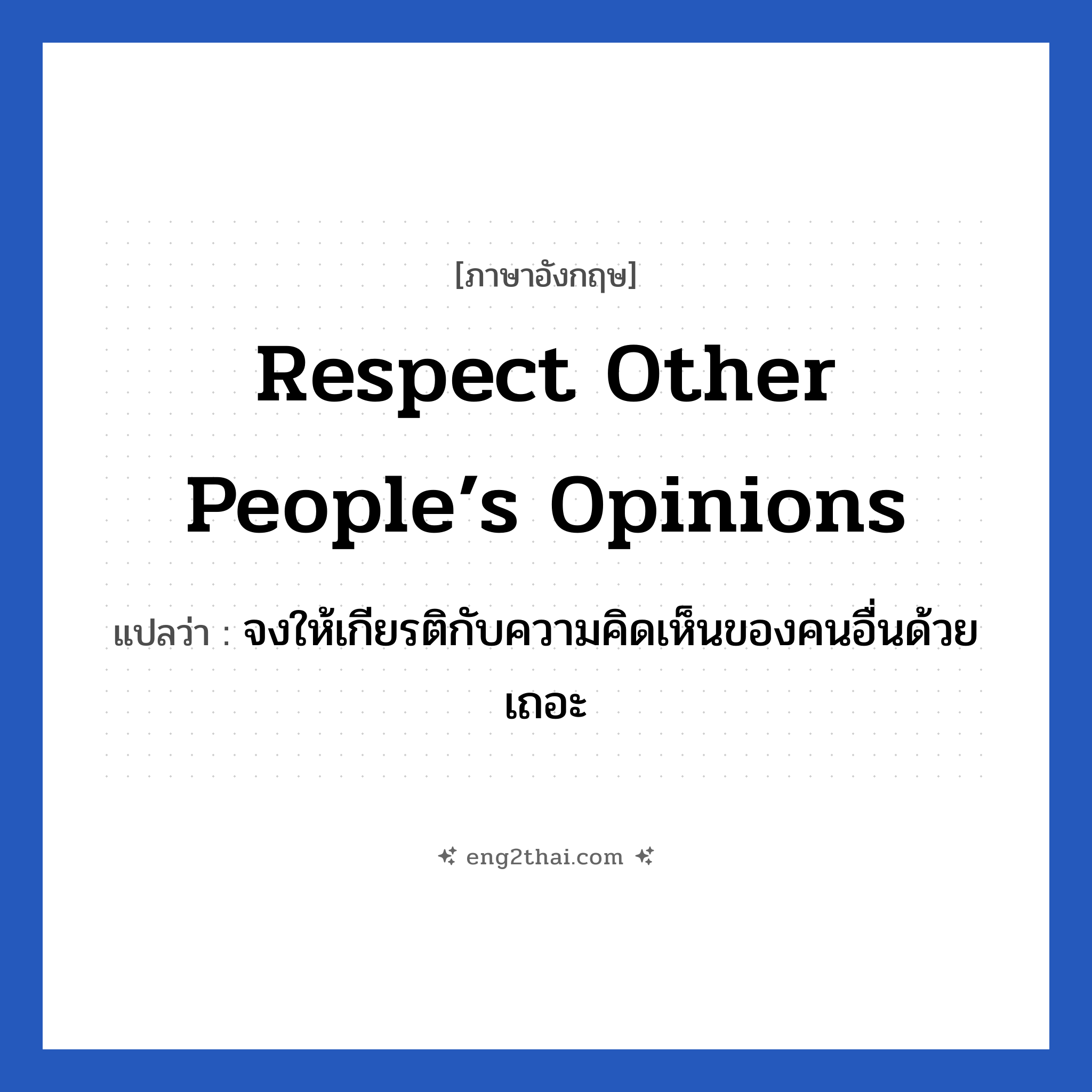 Respect other people’s opinions แปลว่า?, วลีภาษาอังกฤษ Respect other people’s opinions แปลว่า จงให้เกียรติกับความคิดเห็นของคนอื่นด้วยเถอะ