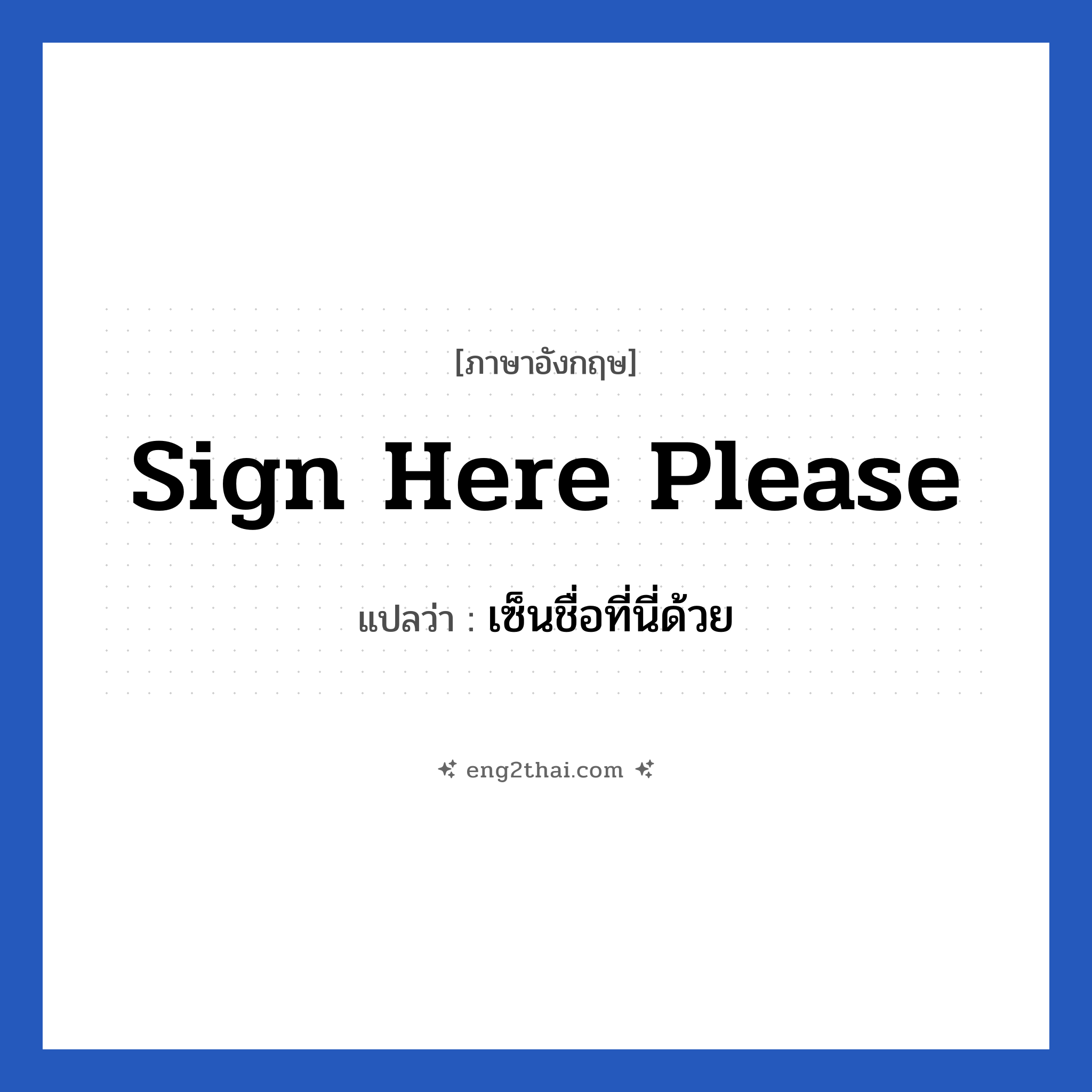 Sign here please แปลว่า?, วลีภาษาอังกฤษ Sign here please แปลว่า เซ็นชื่อที่นี่ด้วย