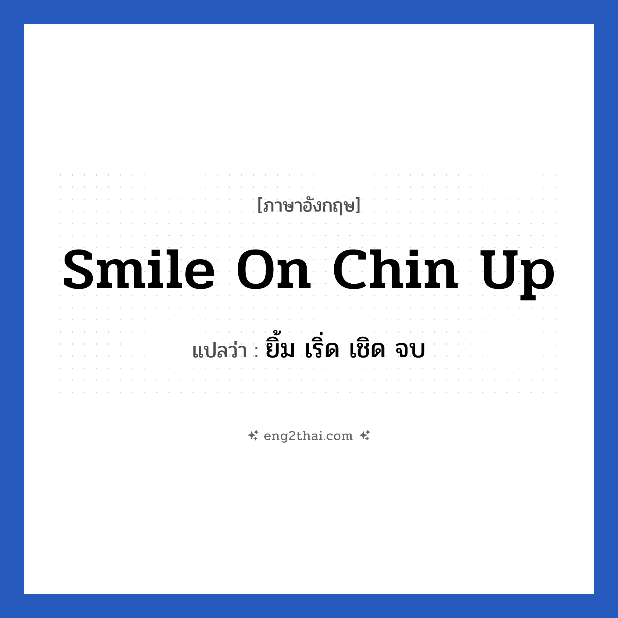 smile on chin up แปลว่า?, วลีภาษาอังกฤษ smile on chin up แปลว่า ยิ้ม เริ่ด เชิด จบ หมวด ให้กำลังใจ