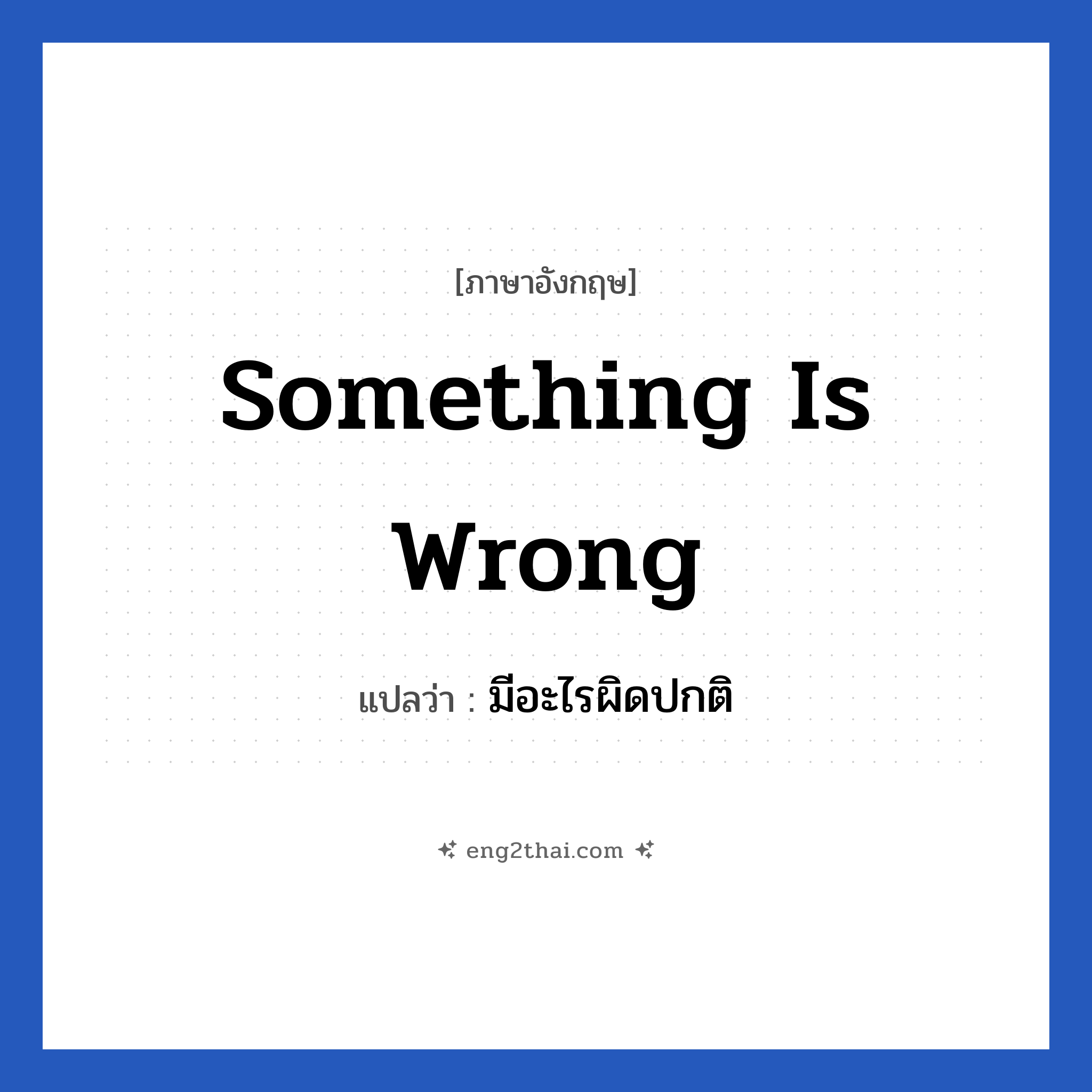 Something is wrong แปลว่า?, วลีภาษาอังกฤษ Something is wrong แปลว่า มีอะไรผิดปกติ