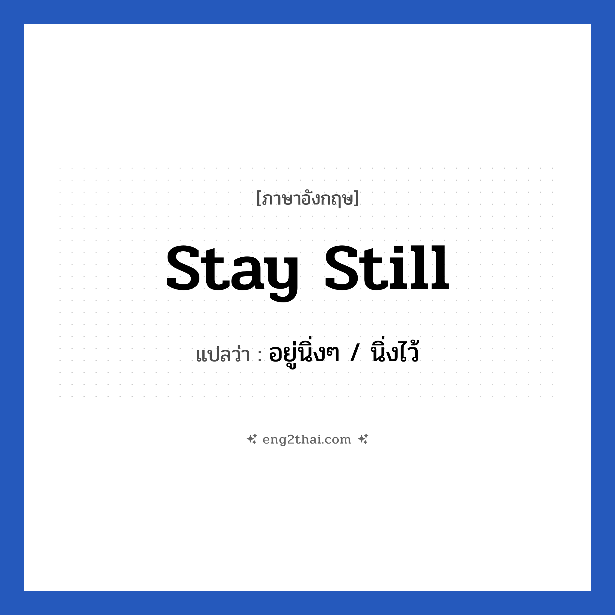 Stay still แปลว่า?, วลีภาษาอังกฤษ Stay still แปลว่า อยู่นิ่งๆ / นิ่งไว้
