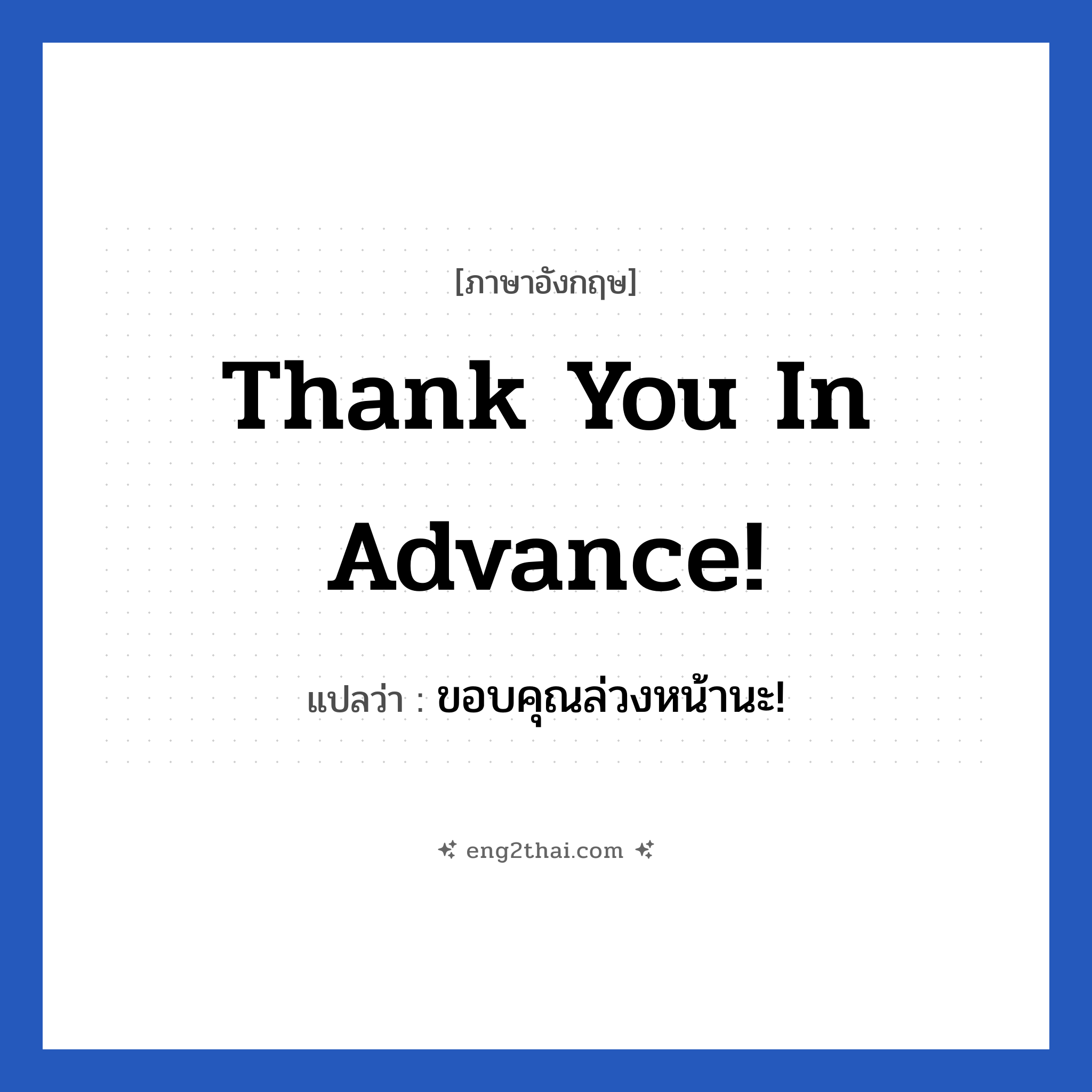 Thank you in advance! แปลว่า?, วลีภาษาอังกฤษ Thank you in advance! แปลว่า ขอบคุณล่วงหน้านะ!