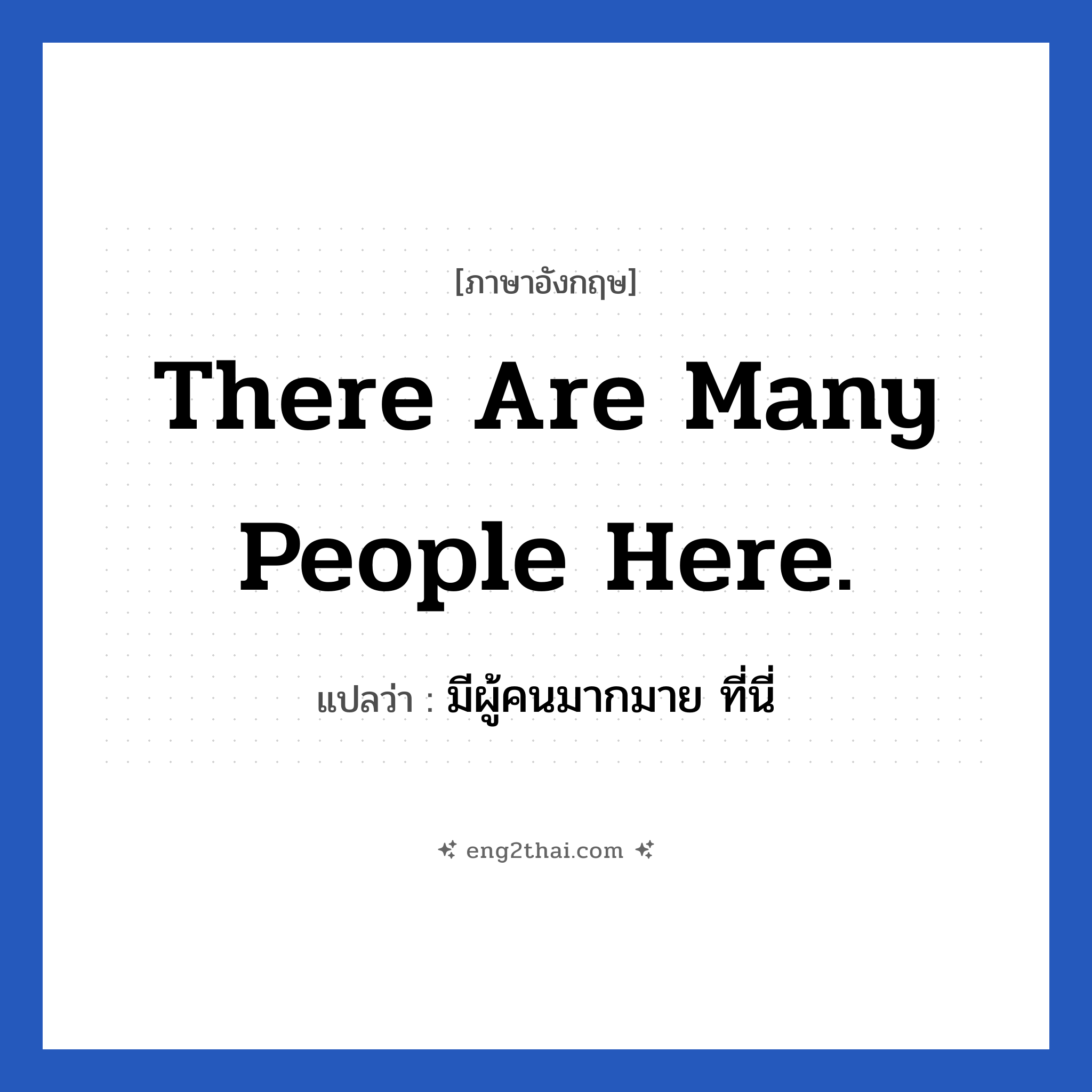 There are many people here. แปลว่า?, วลีภาษาอังกฤษ There are many people here. แปลว่า มีผู้คนมากมาย ที่นี่