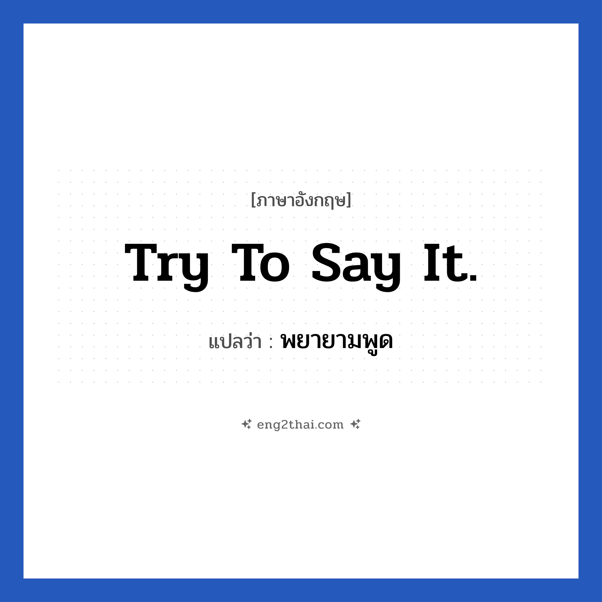 Try to say it. แปลว่า?, วลีภาษาอังกฤษ Try to say it. แปลว่า พยายามพูด