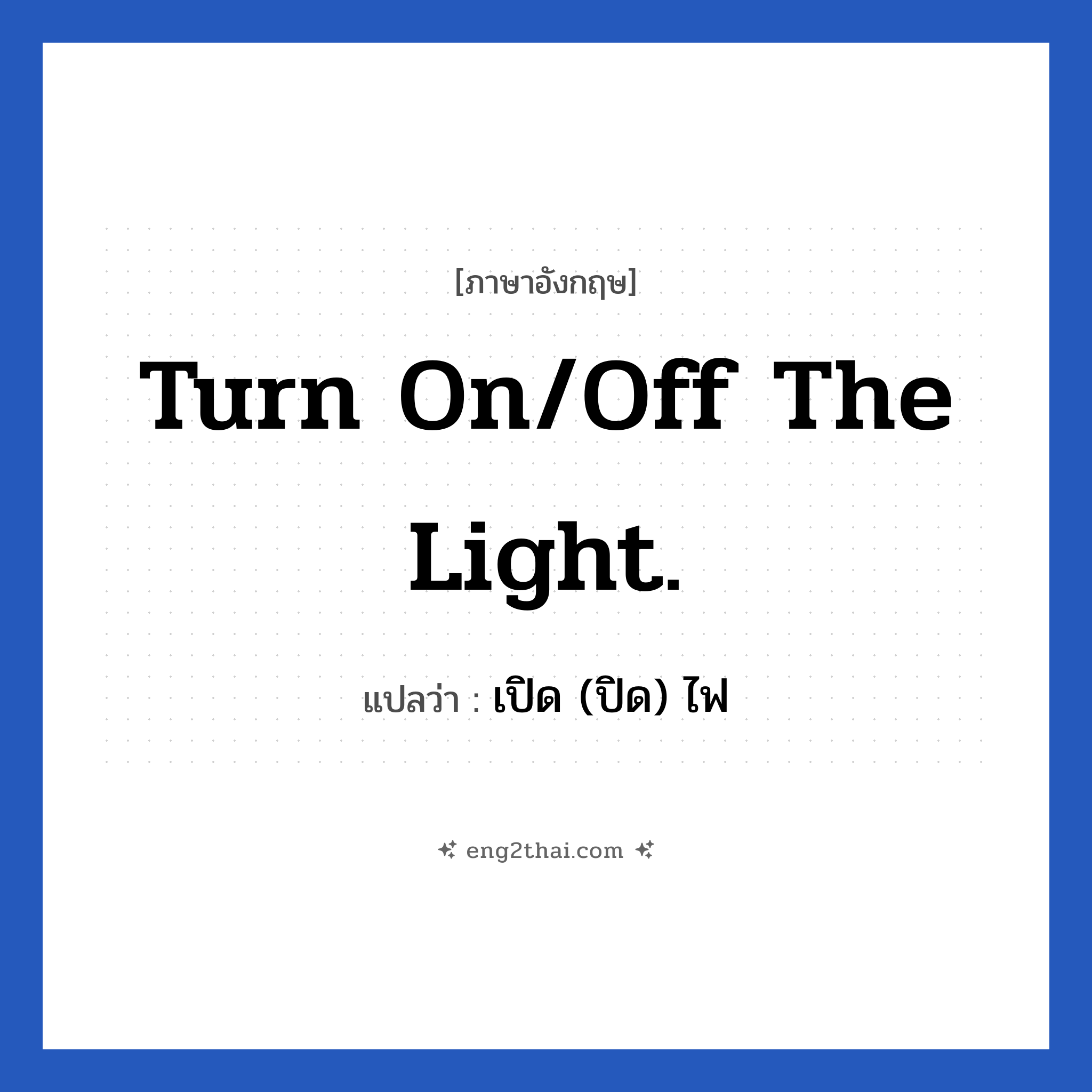 Turn on/off the light. แปลว่า?, วลีภาษาอังกฤษ Turn on/off the light. แปลว่า เปิด (ปิด) ไฟ