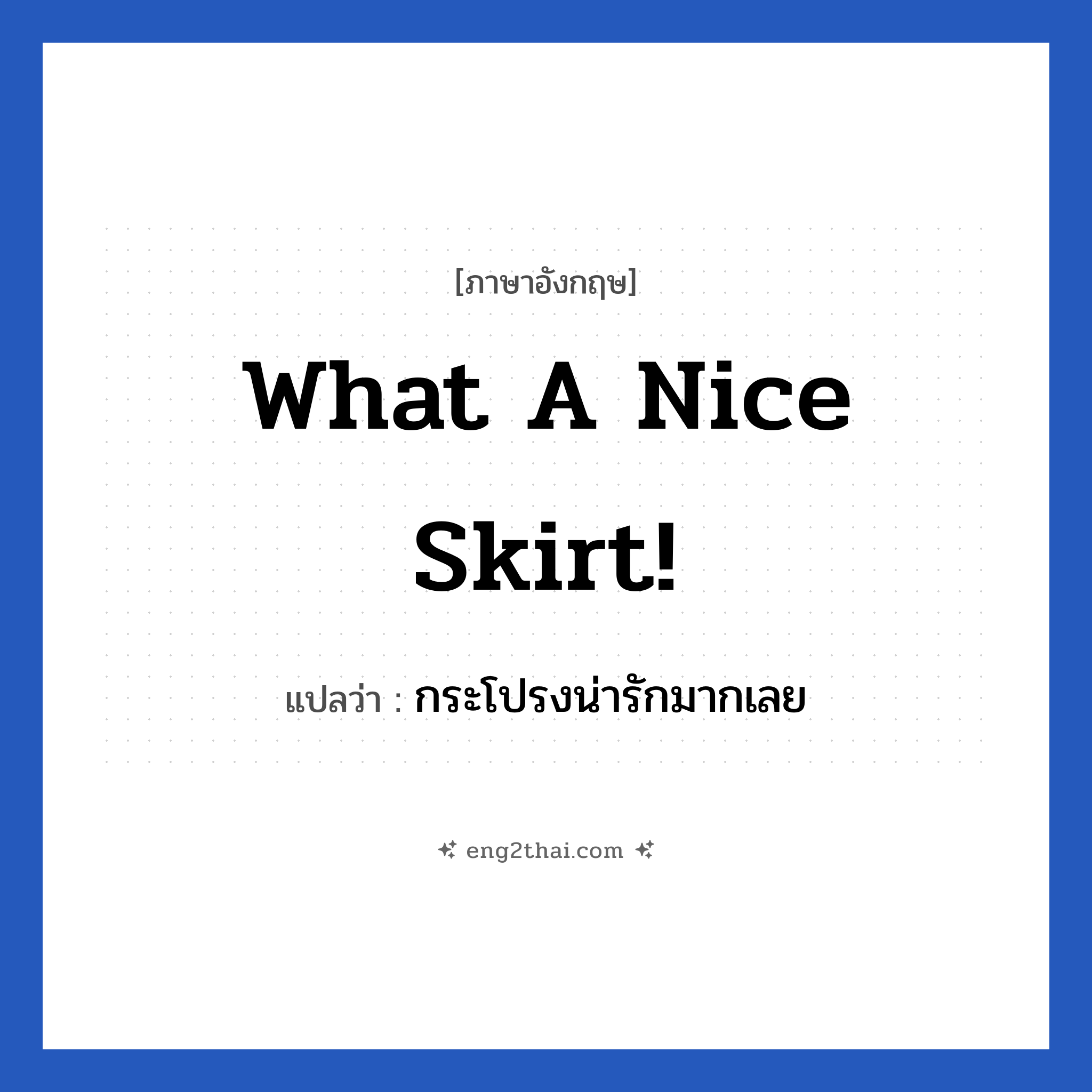 What a nice skirt! แปลว่า?, วลีภาษาอังกฤษ What a nice skirt! แปลว่า กระโปรงน่ารักมากเลย