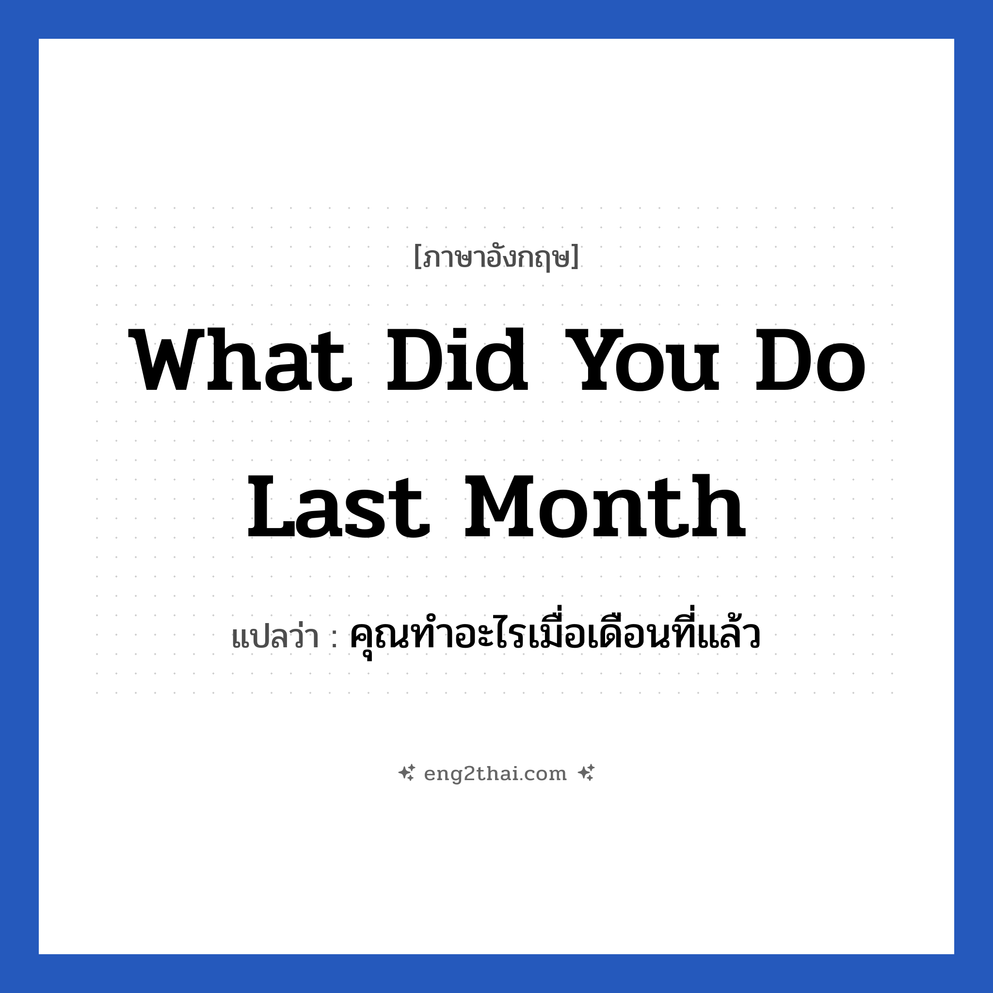 What did you do last month แปลว่า?, วลีภาษาอังกฤษ What did you do last month แปลว่า คุณทำอะไรเมื่อเดือนที่แล้ว