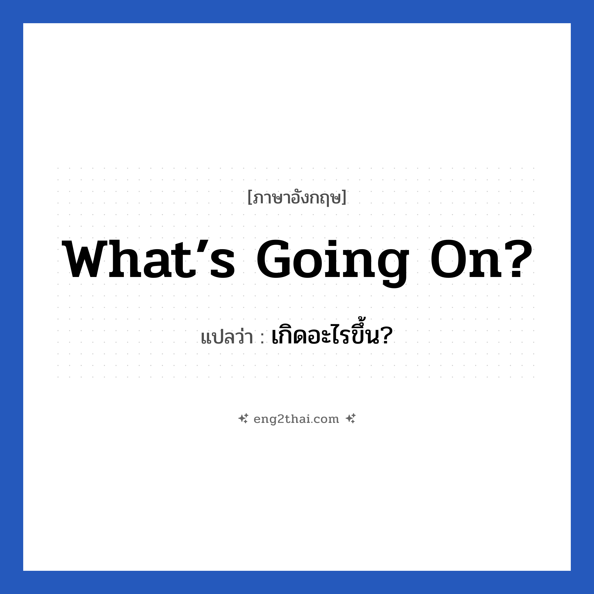 What’s going on? แปลว่า?, วลีภาษาอังกฤษ What’s going on? แปลว่า เกิดอะไรขึ้น?