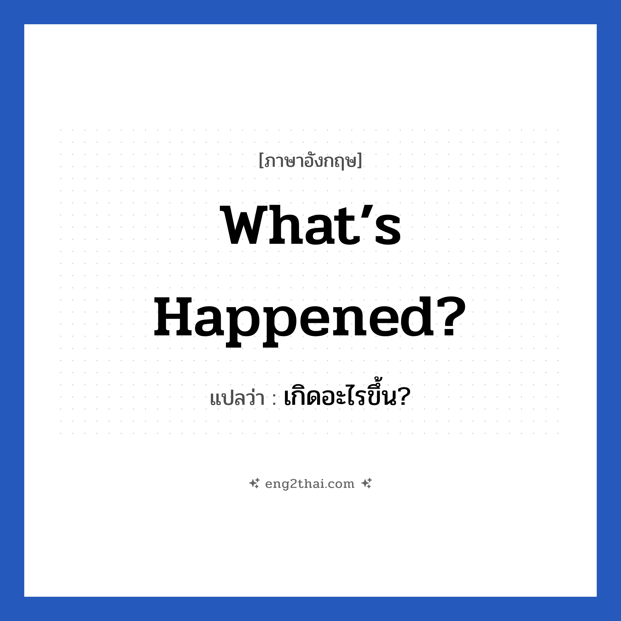What’s happened? แปลว่า?, วลีภาษาอังกฤษ What’s happened? แปลว่า เกิดอะไรขึ้น?