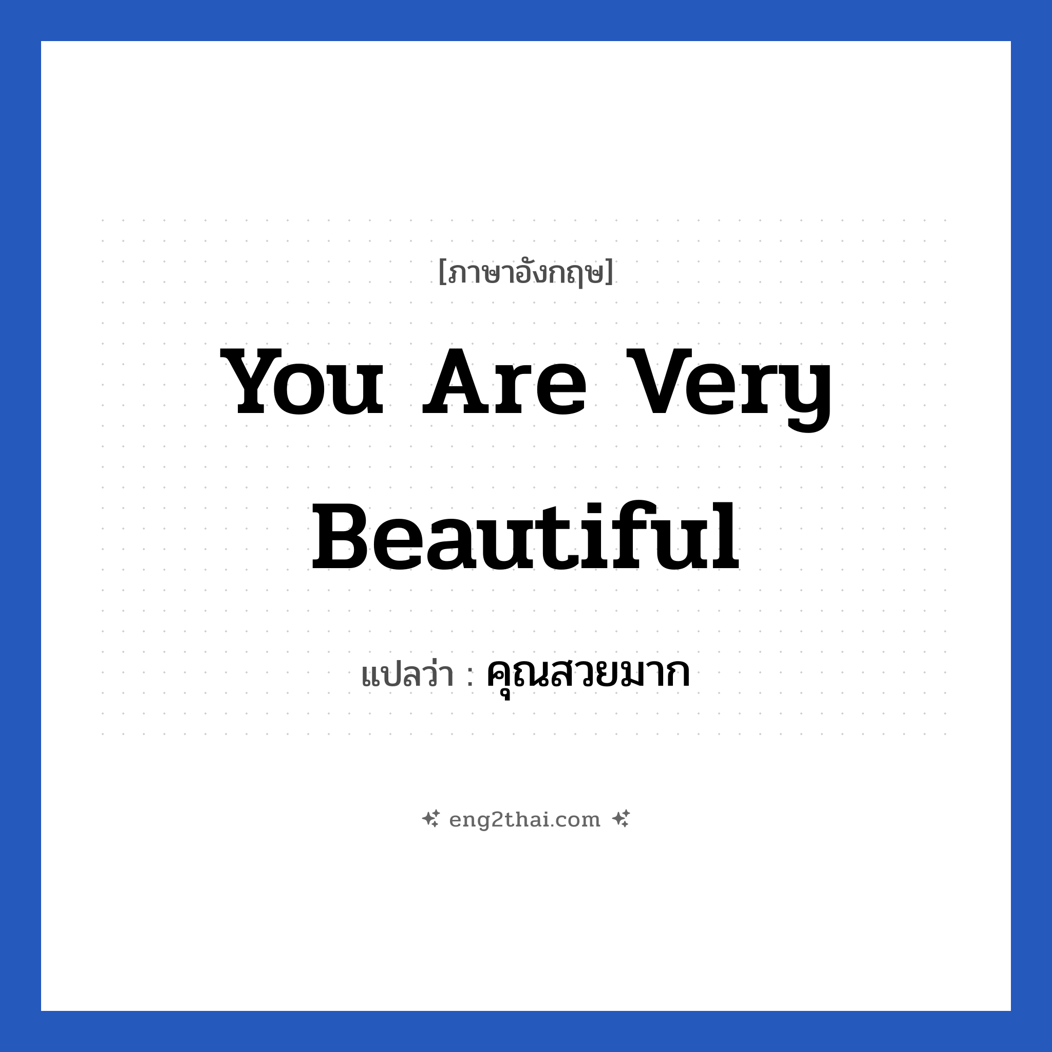 You are very beautiful แปลว่า?, วลีภาษาอังกฤษ You are very beautiful แปลว่า คุณสวยมาก หมวด คำชมเชย