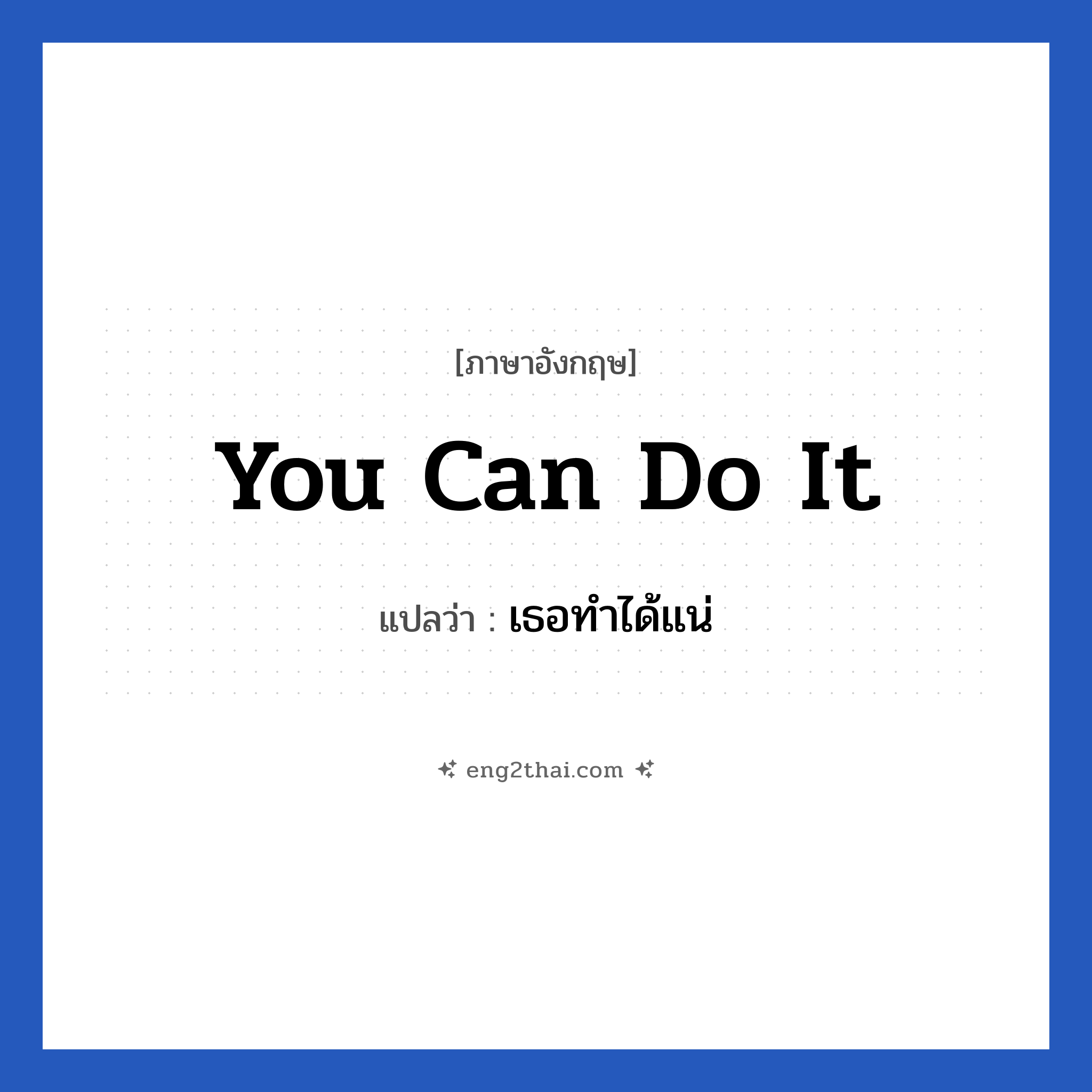 You can do it แปลว่า?, วลีภาษาอังกฤษ You can do it แปลว่า เธอทำได้แน่ หมวด ให้กำลังใจ