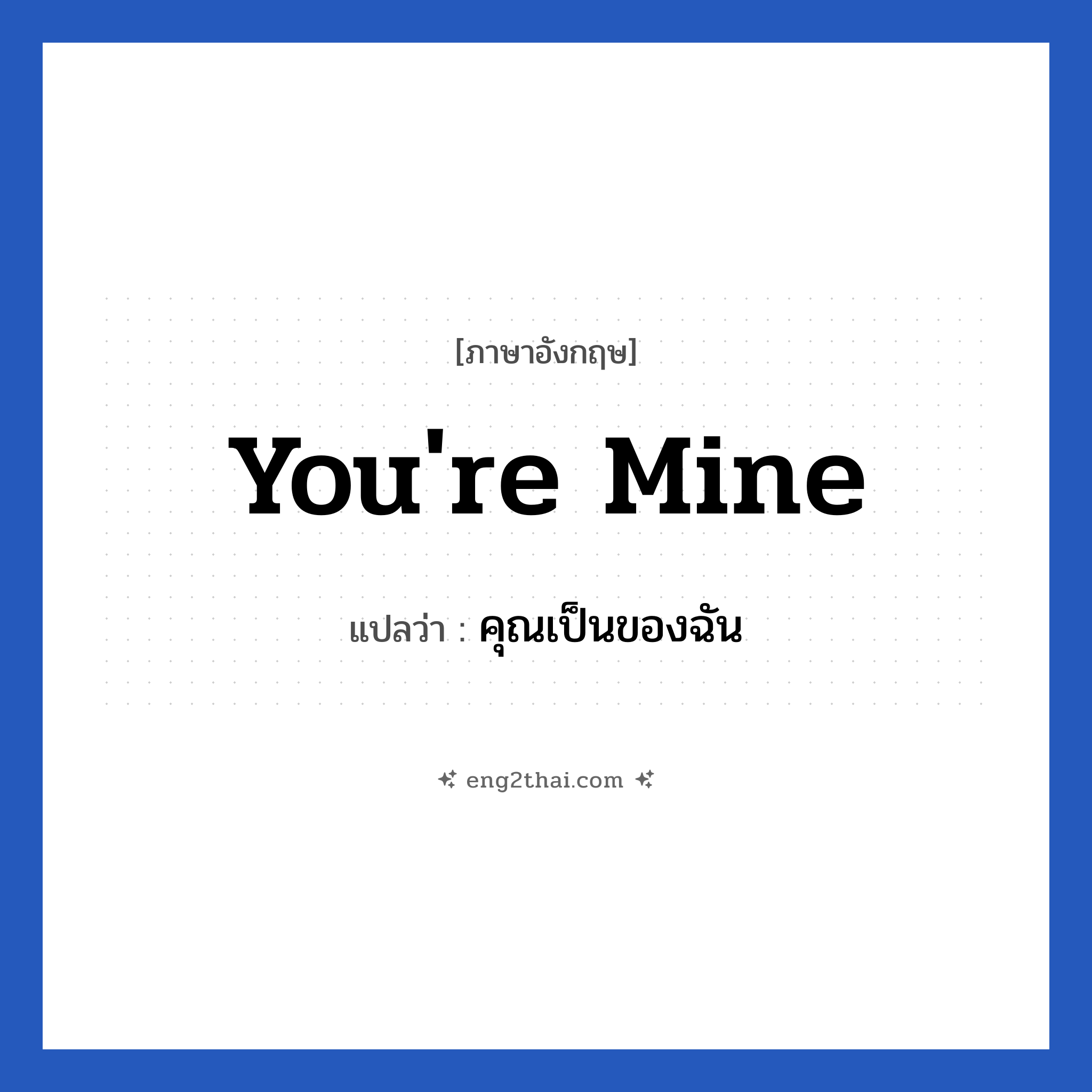 You&#39;re mine แปลว่า?, วลีภาษาอังกฤษ You&#39;re mine แปลว่า คุณเป็นของฉัน